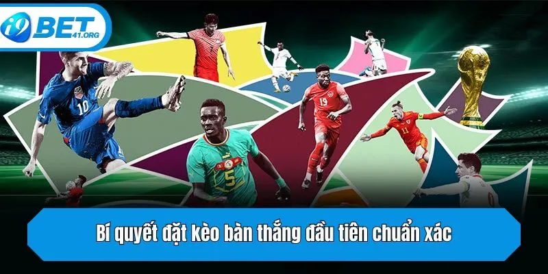 Bí quyết đặt kèo bàn thắng đầu tiên chuẩn xác