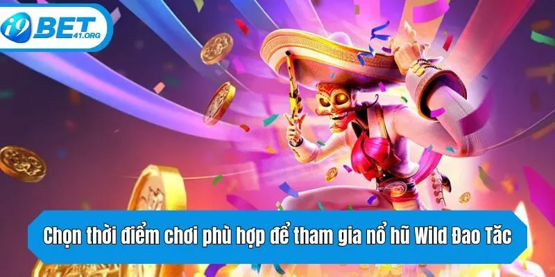 Chọn thời điểm chơi phù hợp để tham gia nổ hũ Wild Đao Tăc
