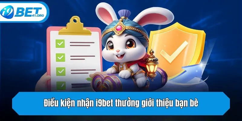 Điều kiện nhận i9bet thưởng giới thiệu bạn bè