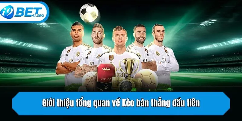 Giới thiệu tổng quan về Kèo bàn thắng đầu tiên