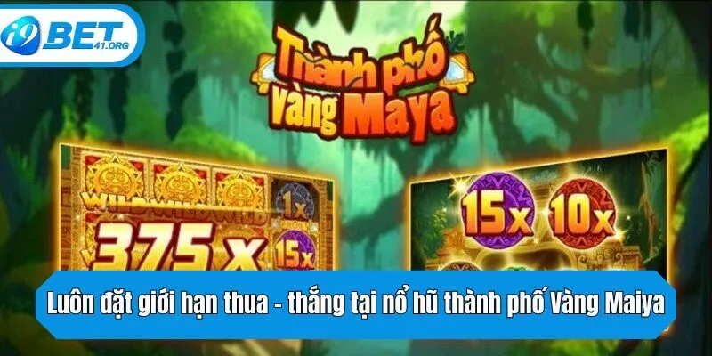 Luôn đặt giới hạn thua – thắng trong nổ hũ thành phố Vàng Maiya