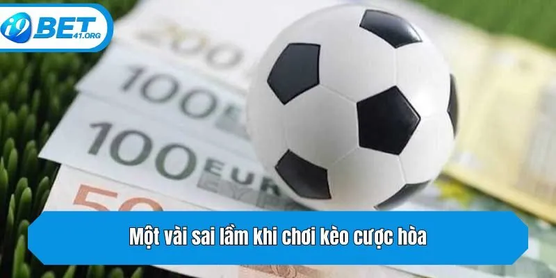 Một vài sai lầm khi chơi kèo cược hòa