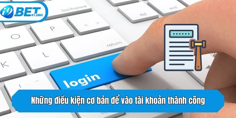 Những điều kiện cơ bản để vào tài khoản thành công