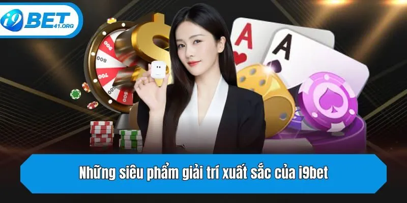 Những siêu phẩm giải trí xuất sắc của i9bet