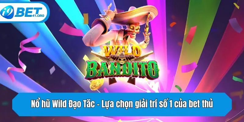 Nổ hũ Wild Đạo Tăc – Lựa chọn giải trí số 1 của bet thủ