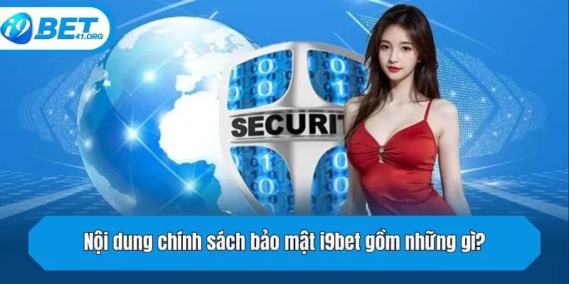 Nội dung chính sách bảo mật i9bet gồm những gì?