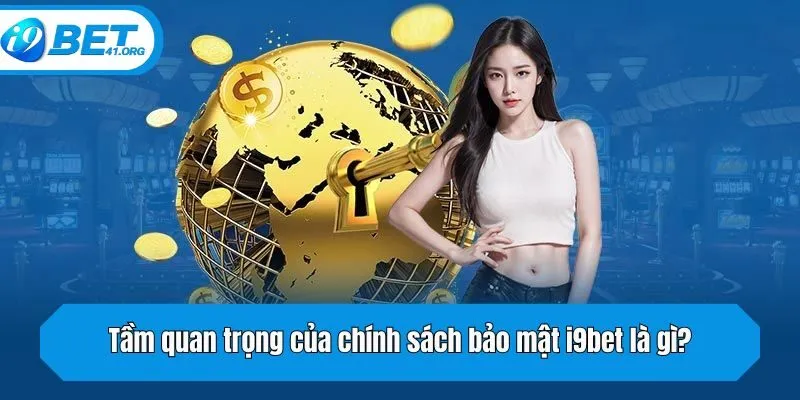 Tầm quan trọng của chính sách bảo mật i9bet là gì?