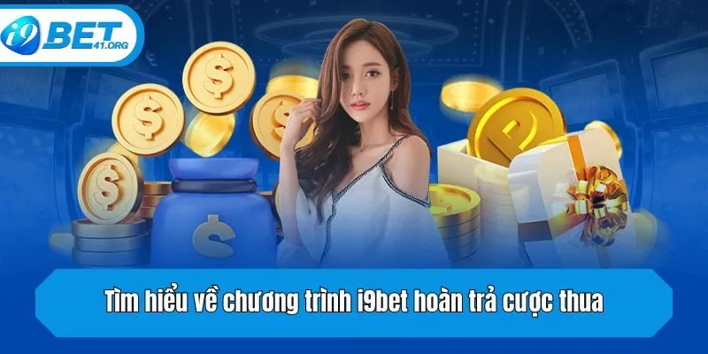 Tìm hiểu về chương trình i9bet hoàn trả cược thua