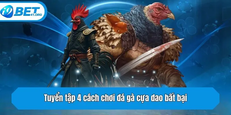 Tuyển tập 4 cách chơi đá gà cựa dao bất bại